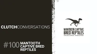 Clutch Conversations - Episode 100: Mantooth Captive Bred Reptiles