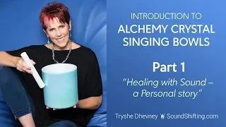 Introduction to Alchemy Crystal Singing Bowls. Part 1: Healing with Sound – a Personal story.