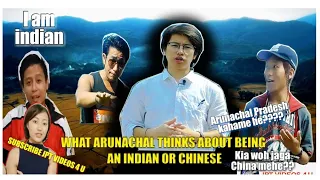 WHAT ARUNACHAL THINKS ABOUT BEING AN INDIAN OR CHINESE