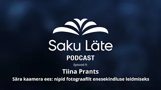 Saku Läte Podcast E9 - Tiina Prants - Sära kaamera ees: nipid fotograafilt enesekindluse leidmiseks