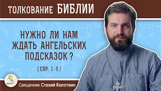 Нужно ли нам ждать ангельских подсказок ? (Евр.1:5). Священник Стахий Колотвин