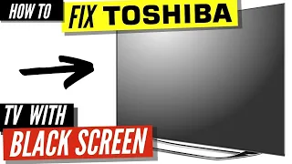 How To Fix a Toshiba TV Black Screen