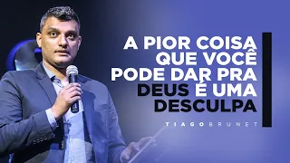 Tiago Brunet - A pior coisa que você pode dar pra Deus é uma desculpa