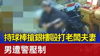 持球棒搶銀樓毆打老闆夫妻 男遭警壓制