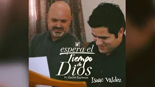 Espera El Tiempo De Dios - Isaac Valdez ( Feat. Gadiel Espinoza )