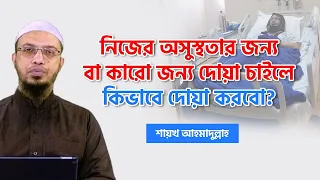 নিজের অসুস্থতার জন্য বা কারো জন্য দোয়া চাইলে কিভাবে দোয়া করবো?