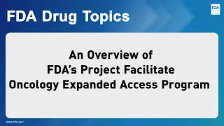 An Overview of FDA's Project Facilitate Oncology Expanded Access Program