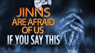 JINNS ARE AFRAID OF US .....IF YOU SAY THIS
