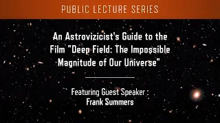 An Astrovizicist’s Guide to the Film ‘Deep Field: The Impossible Magnitude of Our Universe’