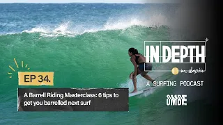 Ep 34 | A Barrell Riding Masterclass: 6 tips to get you barrelled next surf | In Depth Podcast