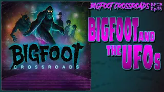 Bigfoot and the UFOs - Bigfoot Crossroads Ep. 95