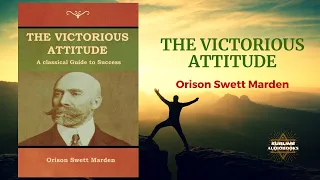 THE VICTORIOUS ATTITUDE by Orison Swett Marden (Chapter 1 to Chapter 4)