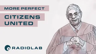 Citizens United | Radiolab Presents: More Perfect Podcast | Season 2 Episode 3