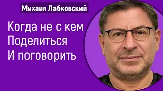 Когда не с кем поделиться и поговорить Лабковский Михаил