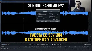 Работа со звуком в Izotope RX7 Advanced. Эпизод занятия 2. Артур Орлов