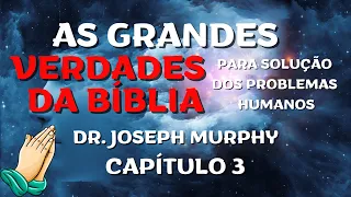 As Grandes Verdades da Bíblia - Resumo do capítulo 3 - Dr. Joseph Murphy