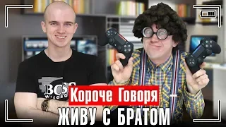 КОРОЧЕ ГОВОРЯ, ЖИВУ С БРАТОМ