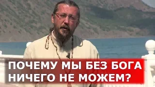 Почему мы без Бога ничего не можем? Священник Игорь Сильченков