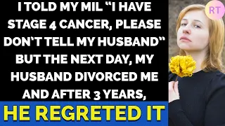 Told my MIL “I have cancer, don’t tell my husband” the next day, husband divorced me, he regret it..