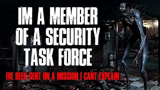 "I'm A Member Of A Security Task Force, I've Been Sent On A Mission I Can't Explain" Creepypasta