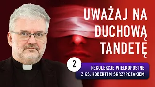 UWAŻAJ NA DUCHOWĄ TANDETĘ I ks. Robert Skrzypczak #02