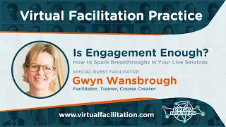 Virtual Facilitation Practice • September 2023 • Is Engagement Enough? with Gwyn Wansbrough