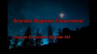 Scariest Dogman Encounters! (Dogman Encounters Episode 353)
