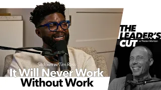 It Will Never Work Without Work (with Tim Ross) | The Leader's Cut w/ Preston Morrison