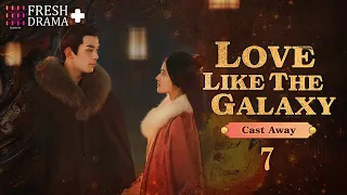 END【SPECIAL】EP07 Cast Away | Love Like the Galaxy | Zhao Lusi, Leo Wu | FRESH DRAMA+