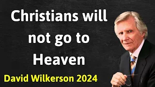 Christians will not go to Heaven - David Wilkerson Message