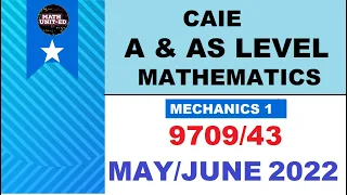 CAIE  A & AS LEVEL MECHANICS 1 | MAY JUNE 2022 | 9709/43/M/J/22  | ALL QUESTIONS With timestamps