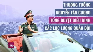 Thượng tướng Nguyễn Tân Cương tổng duyệt diễu binh các lực lượng quân đội | VTC Now