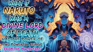 What if Naruto Was a divine lord of death And Had The Power Of two Powerful beings Of Multiverse