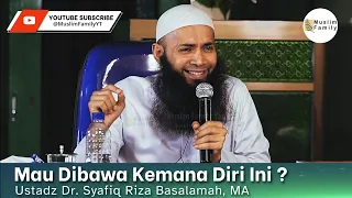 Mau Dibawa Kemana Diri Ini ? | Ustadz Syafiq Riza Basalamah