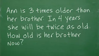 Ann is 3 times older than her brother. In 4 yrs, she will be twice as old. How old is her brother?