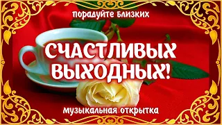 😊 СЧАСТЛИВЫХ ВЫХОДНЫХ! Красивые пожелания в стихах, музыкальная открытка