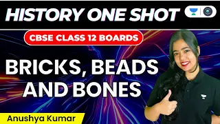 Bricks Beads And Bones: One Shot | CBSE Class 12 Boards | History | Anushya Kumar