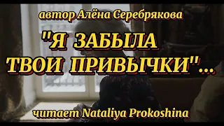 "Я ЗАБЫЛА ТВОИ ПРИВЫЧКИ"...Трогательное стихотворение Алены Серебряковой. Читает Nataliya Prokoshina