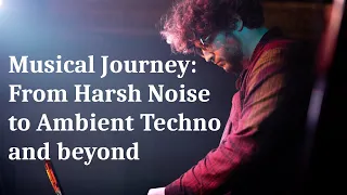 Musical Journey - from Harsh Noise to Ambient Techno and beyond