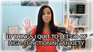10 Things I Quit Doing To Let Go Of High-Functioning Anxiety