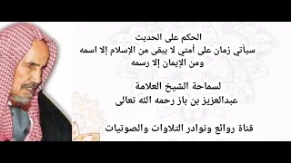 الحكم على الحديث (سيأتي زمان على أمتي لا يبقى من الإسلام إلا اسمه..)لسماحة العلامة ابن باز رحمه الله