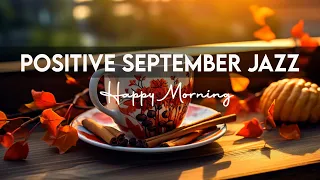 Positive September Jazz 🍁 Happy Morning Coffee Jazz and Bossa Nova Piano uplifting to Start the day