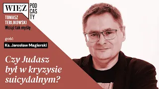 Czy Judasz był w kryzysie suicydalnym? Wciąż tak myślę – podcast Tomasza Terlikowskiego, odc. 3