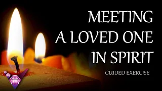 Meeting A Loved One In Spirit - Guided Exercise w/ Binaural Beats