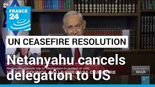 Netanyahu cancels Israeli delegation to US over UN Gaza vote • FRANCE 24 English