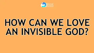 2024-01-19 How Can We Love An Invisible God? - Ed Lapiz