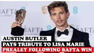 AUSTIN BUTLER PAYS TRIBUTE TO LISA MARIE PREALEY FOLLOWING BAFTA WIN