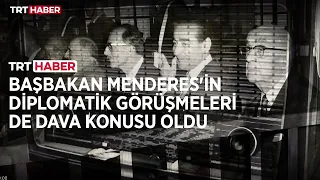 Başbakan Menderes'in diplomatik görüşmeleri de dava konusu oldu