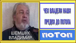 ЧЕМ ВЛАДЕЛИ НАШИ ПРЕДКИ ДО ПОТОПА. Шемшук Владимир