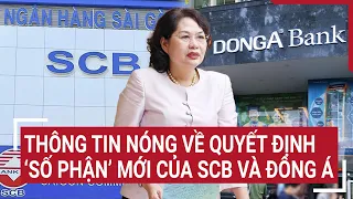 Thông tin nóng về quyết định ‘số phận’ của SCB và Đông Á